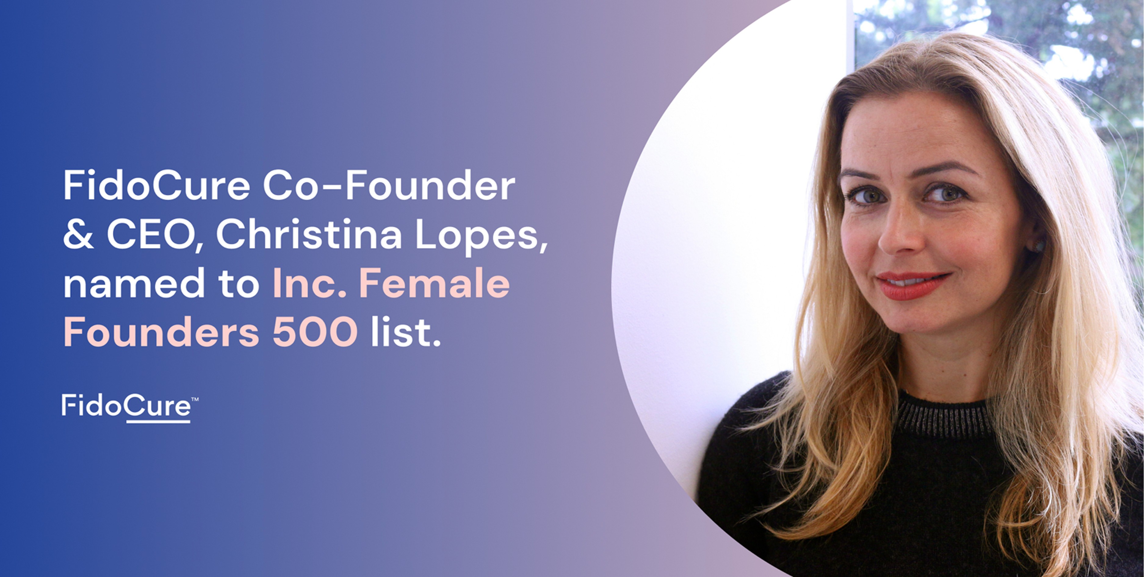 FidoCure post: CEO Christina Lopes named to the Inc. Female Founders 500 list, wide layout